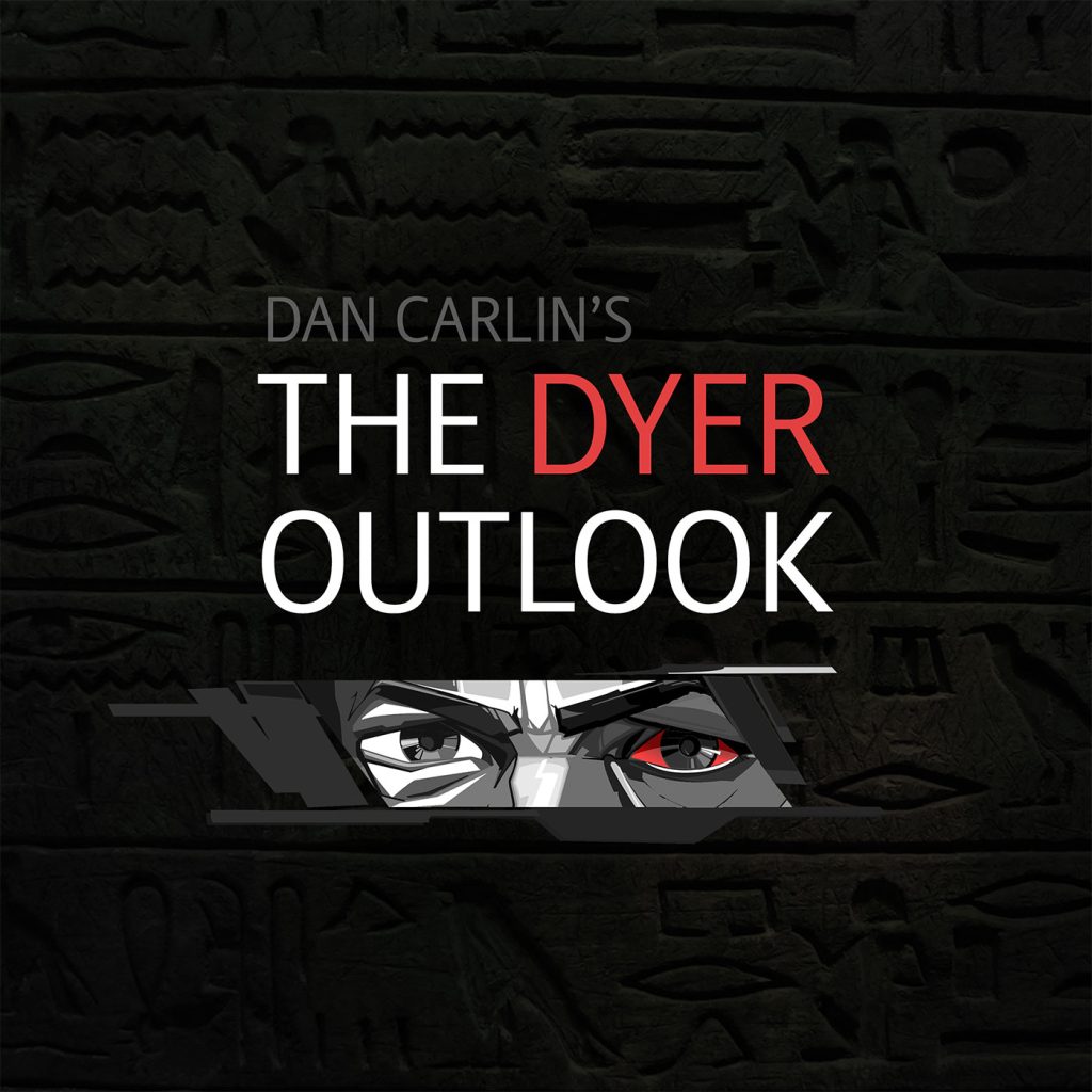 Hardcore History The Dyer Outlook Dan Carlin